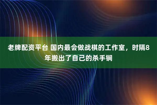 老牌配资平台 国内最会做战棋的工作室，时隔8年搬出了自己的杀手锏